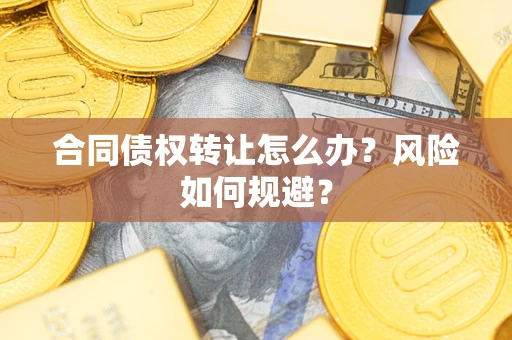 北京合同债权转让怎么办？风险如何规避？
