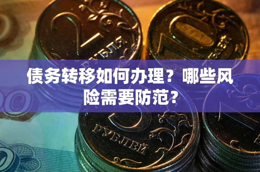 北京债务转移如何办理？哪些风险需要防范？