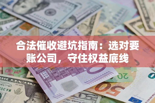 北京合法催收避坑指南：选对要账公司，守住权益底线