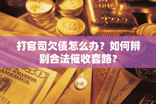 北京打官司欠债怎么办？如何辨别合法催收套路？