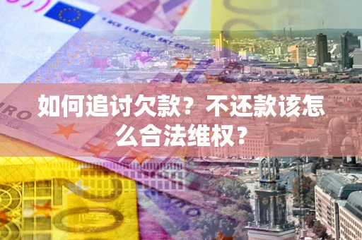 北京如何追讨欠款？不还款该怎么合法维权？