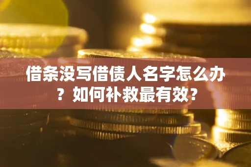 北京借条没写借债人名字怎么办？如何补救最有效？