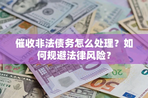北京催收非法债务怎么处理？如何规避法律风险？