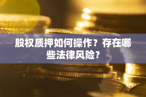 北京股权质押如何操作？存在哪些法律风险？