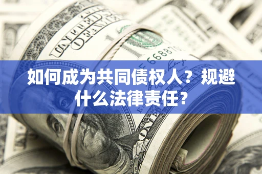 北京如何成为共同债权人？规避什么法律责任？
