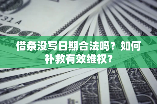 北京借条没写日期合法吗？如何补救有效维权？