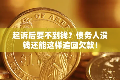 北京起诉后要不到钱？债务人没钱还能这样追回欠款！
