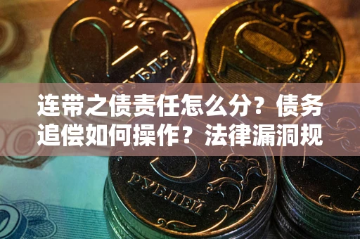 北京连带之债责任怎么分？债务追偿如何操作？法律漏洞规避指南