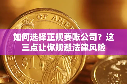 北京如何选择正规要账公司？这三点让你规避法律风险