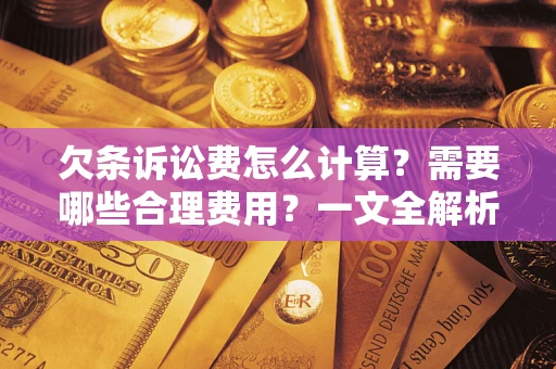北京欠条诉讼费怎么计算？需要哪些合理费用？一文全解析