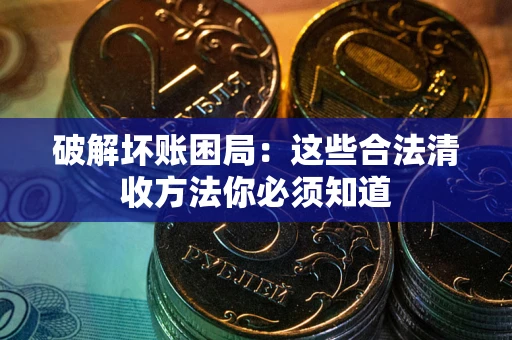 北京破解坏账困局：这些合法清收方法你必须知道