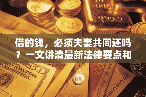 北京借的钱，必须夫妻共同还吗？一文讲清最新法律要点和避坑指南