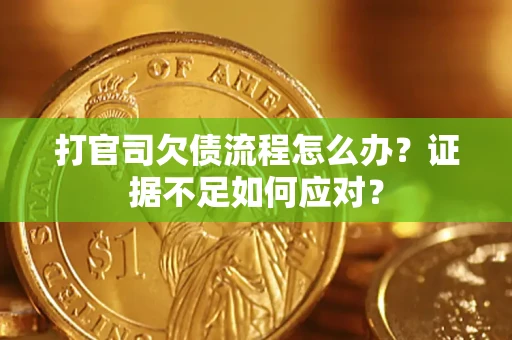 北京打官司欠债流程怎么办？证据不足如何应对？