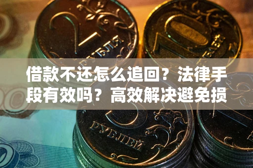 北京借款不还怎么追回？法律手段有效吗？高效解决避免损失
