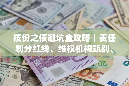 北京按份之债避坑全攻略｜责任划分红线、维权机构甄别、纠纷处理全流程拆解