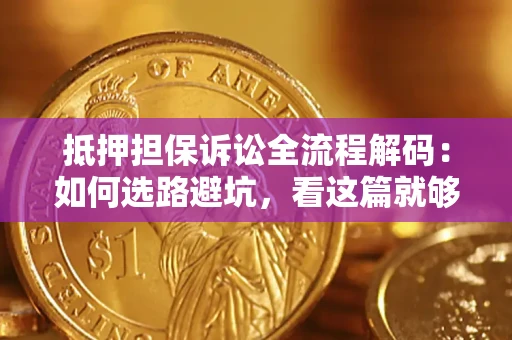 北京抵押担保诉讼全流程解码：如何选路避坑，看这篇就够了
