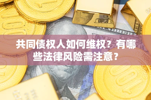 北京共同债权人如何维权？有哪些法律风险需注意？