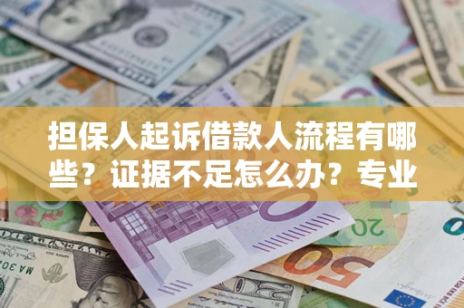 北京担保人起诉借款人流程有哪些？证据不足怎么办？专业律师解答