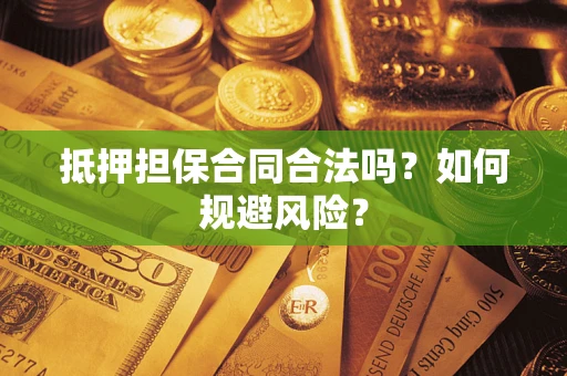 北京抵押担保合同合法吗？如何规避风险？
