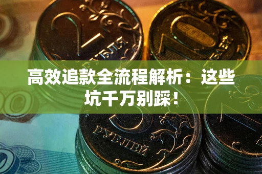 北京高效追款全流程解析：这些坑千万别踩！