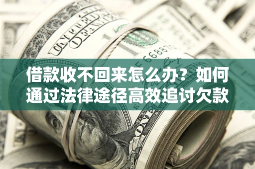 北京借款收不回来怎么办?如何通过法律途径高效追讨欠款? 北京借款收不回来怎么办?如何通过法律途径高效追讨欠款?