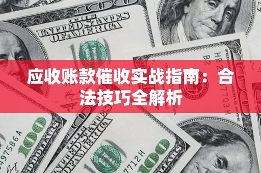 北京应收账款催收实战指南：合法技巧全解析