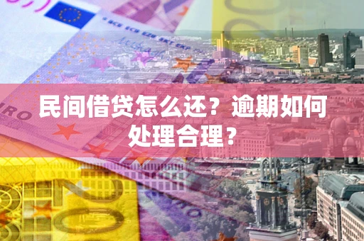 北京民间借贷怎么还？逾期如何处理合理？