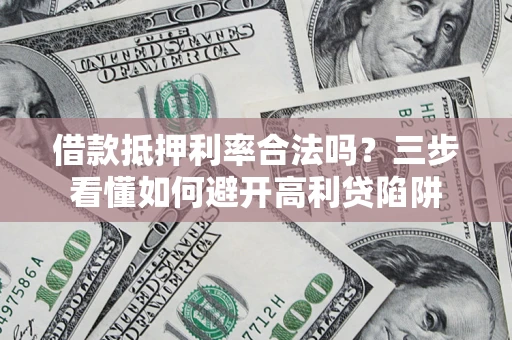北京借款抵押利率合法吗？三步看懂如何避开高利贷陷阱