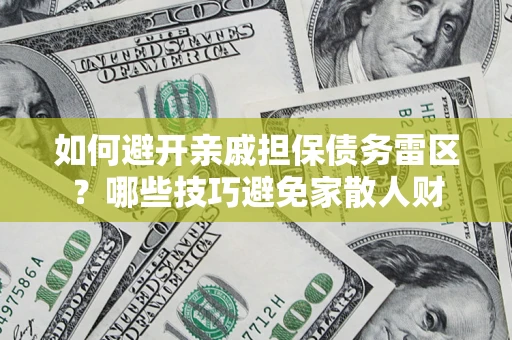 北京如何避开亲戚担保债务雷区？哪些技巧避免家散人财
