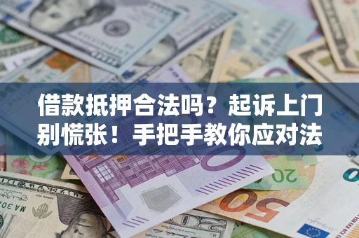 北京借款抵押合法吗？起诉上门别慌张！手把手教你应对法律程序