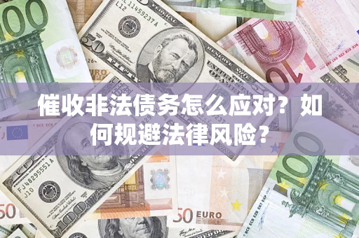 北京催收非法债务怎么应对？如何规避法律风险？