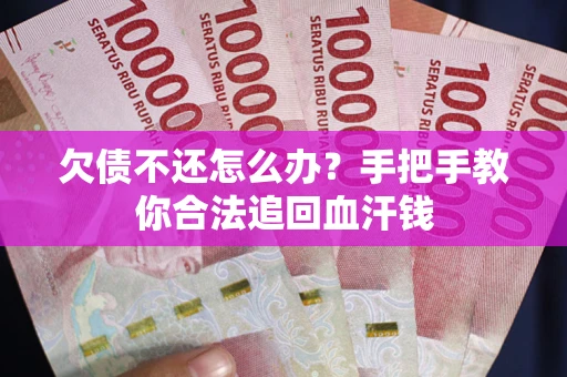 北京欠债不还怎么办?手把手教你合法追回血汗钱 北京欠债不还怎么办?手把手教你合法追回血汗钱