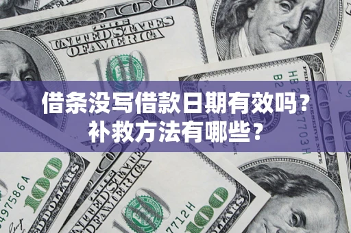北京借条没写借款日期有效吗？补救方法有哪些？