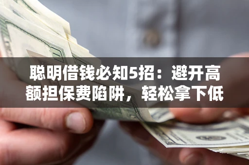 北京聪明借钱必知5招：避开高额担保费陷阱，轻松拿下低息贷款