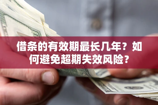 北京借条的有效期最长几年？如何避免超期失效风险？