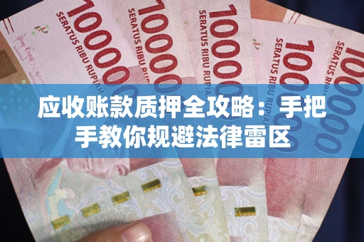 北京应收账款质押全攻略：手把手教你规避法律雷区