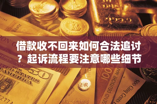 北京借款收不回来如何合法追讨？起诉流程要注意哪些细节？