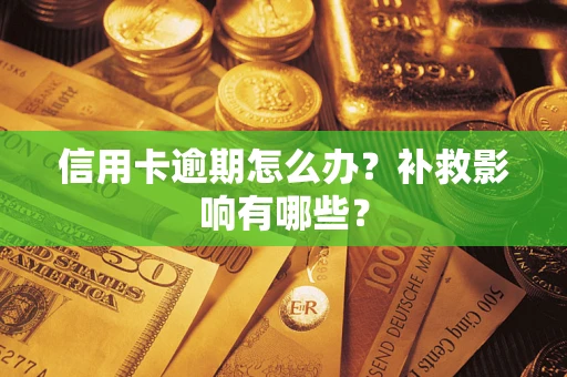 北京信用卡逾期怎么办？补救影响有哪些？