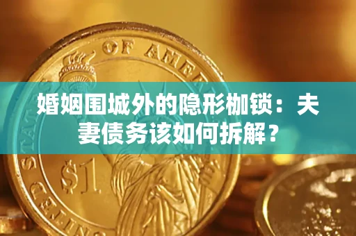 北京婚姻围城外的隐形枷锁：夫妻债务该如何拆解？