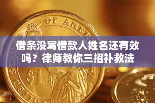 北京借条没写借款人姓名还有效吗？律师教你三招补救法