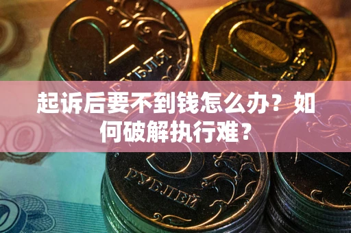 北京起诉后要不到钱怎么办？如何破解执行难？