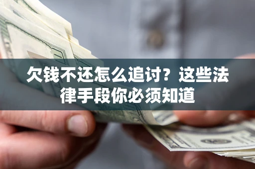 北京欠钱不还怎么追讨？这些法律手段你必须知道