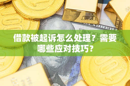 北京借款被起诉怎么处理？需要哪些应对技巧？
