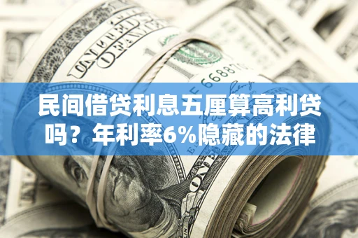 北京民间借贷利息五厘算高利贷吗？年利率6%隐藏的法律风险全解析