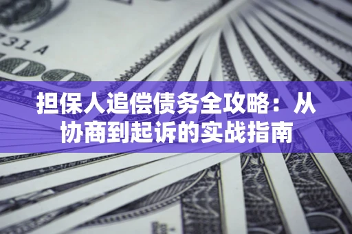 北京担保人追偿债务全攻略:从协商到起诉的实战指南 北京担保人追偿债务全攻略:从协商到起诉的实战指南