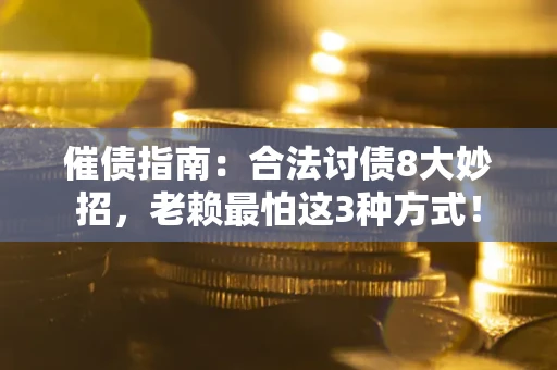 北京催债指南：合法讨债8大妙招，老赖最怕这3种方式！