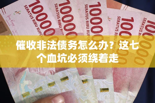 北京催收非法债务怎么办？这七个血坑必须绕着走