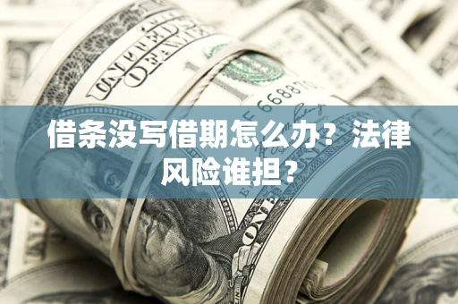 北京借条没写借期怎么办？法律风险谁担？